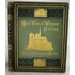 The World's Worship in Stone: Temple, Cathedral, and Mosque: One Hundred and Fifty Engravings From the Best Artists, with Descriptive Text